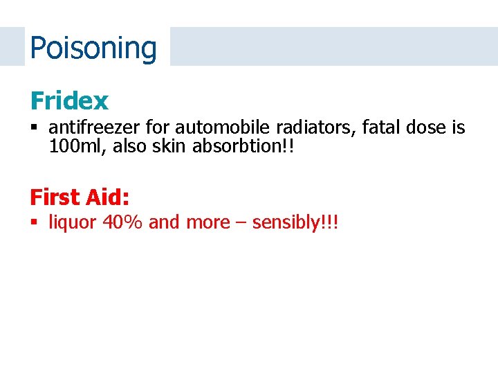 Poisoning Fridex antifreezer for automobile radiators, fatal dose is 100 ml, also skin absorbtion!!
