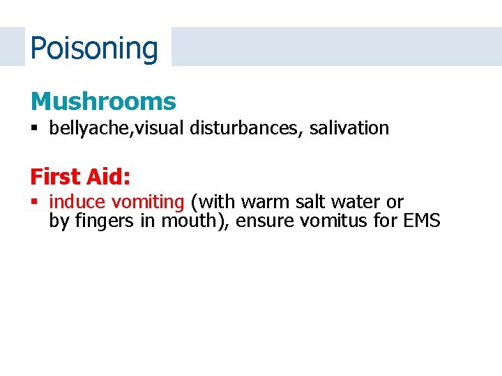 Poisoning Mushrooms bellyache, visual disturbances, salivation First Aid: induce vomiting (with warm salt water