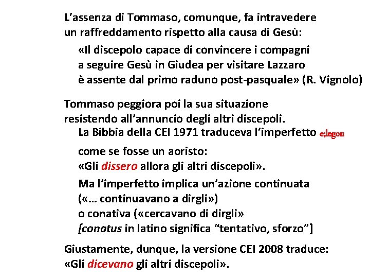 L’assenza di Tommaso, comunque, fa intravedere un raffreddamento rispetto alla causa di Gesù: «Il