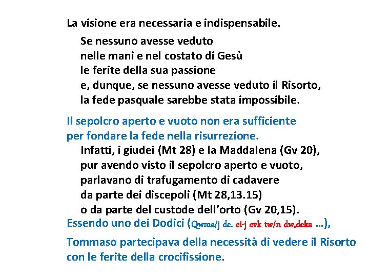 La visione era necessaria e indispensabile. Se nessuno avesse veduto nelle mani e nel