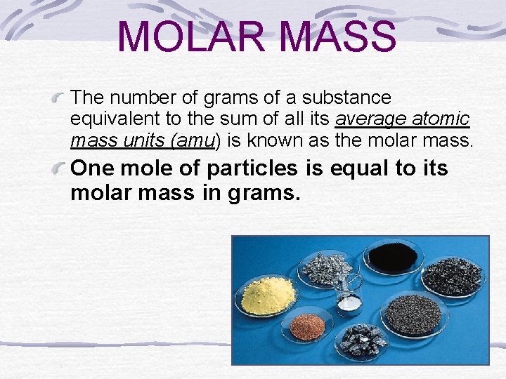 MOLAR MASS The number of grams of a substance equivalent to the sum of