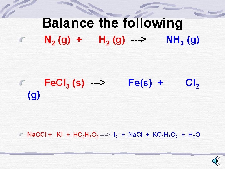 Balance the following N 2 (g) + (g) H 2 (g) ---> Fe. Cl