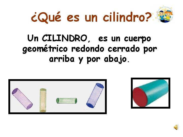 ¿Qué es un cilindro? Un CILINDRO, es un cuerpo geométrico redondo cerrado por arriba
