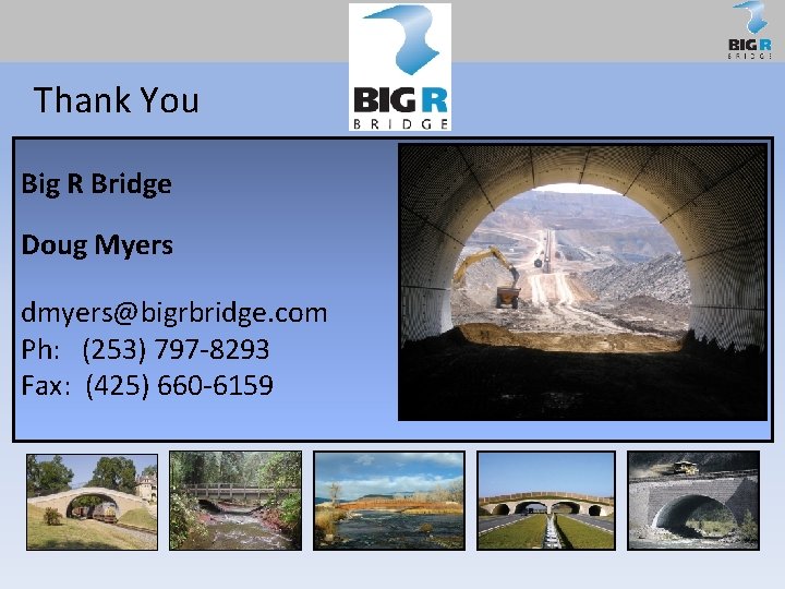 Thank You Big R Bridge Doug Myers dmyers@bigrbridge. com Ph: (253) 797 -8293 Fax:
