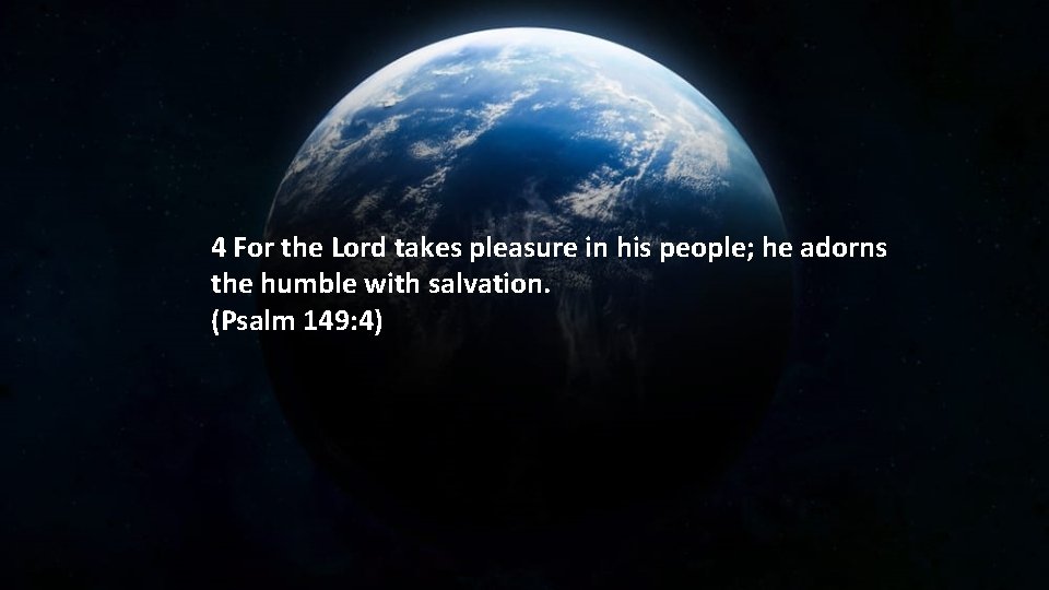 4 For the Lord takes pleasure in his people; he adorns the humble with