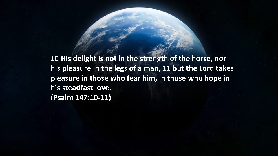 10 His delight is not in the strength of the horse, nor his pleasure