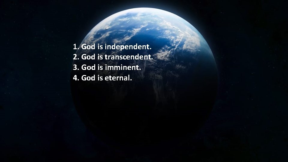 1. God is independent. 2. God is transcendent. 3. God is imminent. 4. God