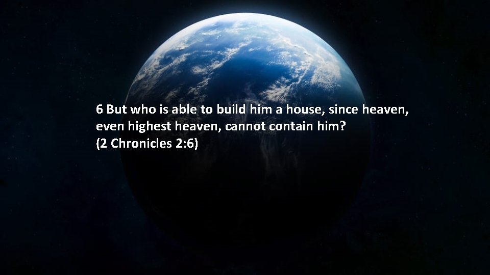 6 But who is able to build him a house, since heaven, even highest