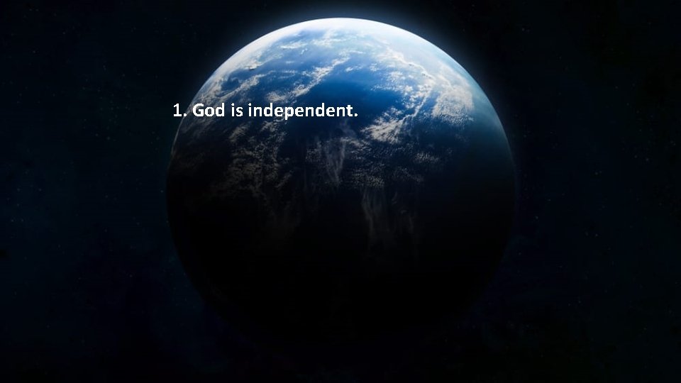 1. God is independent. 