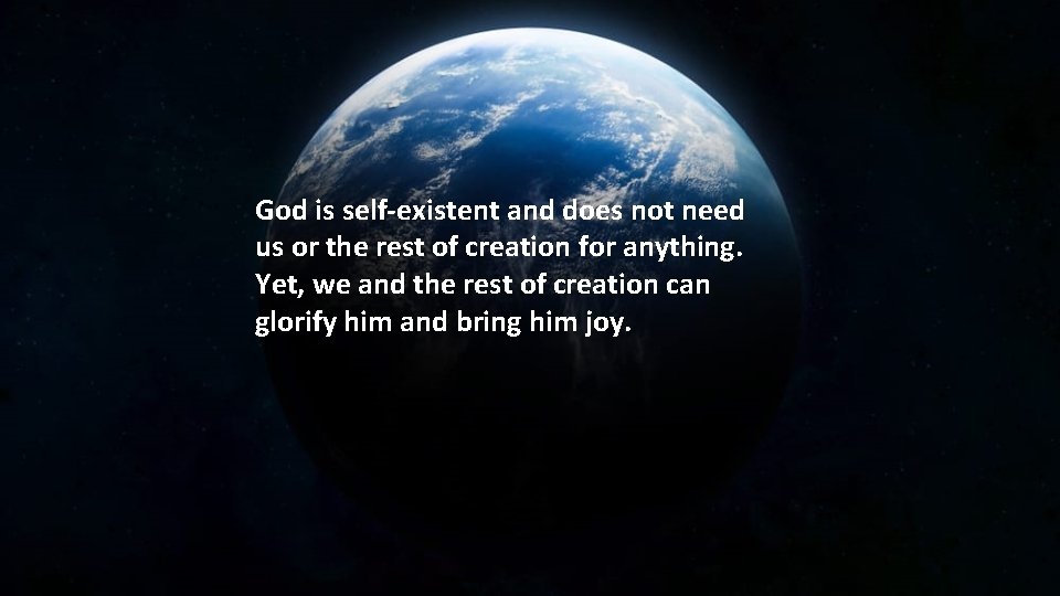 God is self-existent and does not need us or the rest of creation for