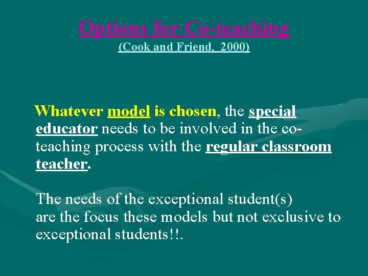 Options for Co-teaching (Cook and Friend, 2000) Whatever model is chosen, the special educator