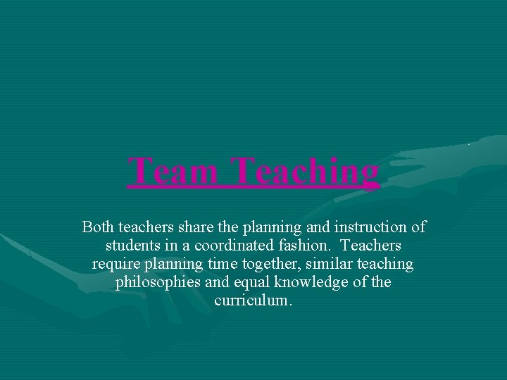 Team Teaching Both teachers share the planning and instruction of students in a coordinated