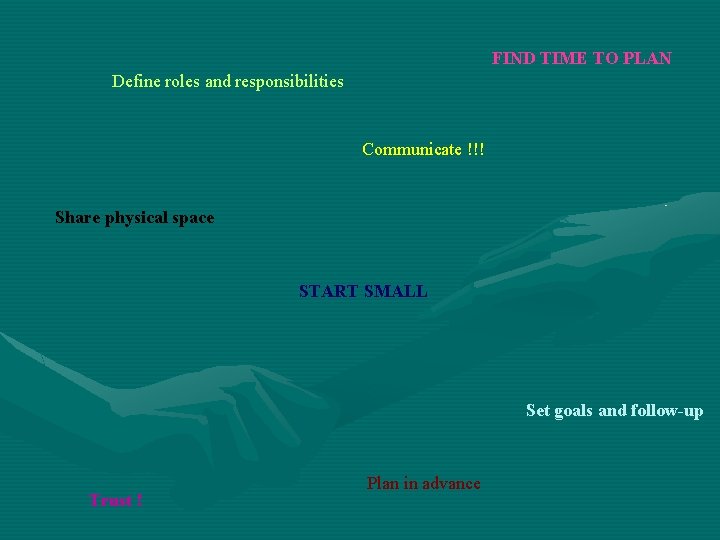 FIND TIME TO PLAN Define roles and responsibilities Communicate !!! Share physical space START