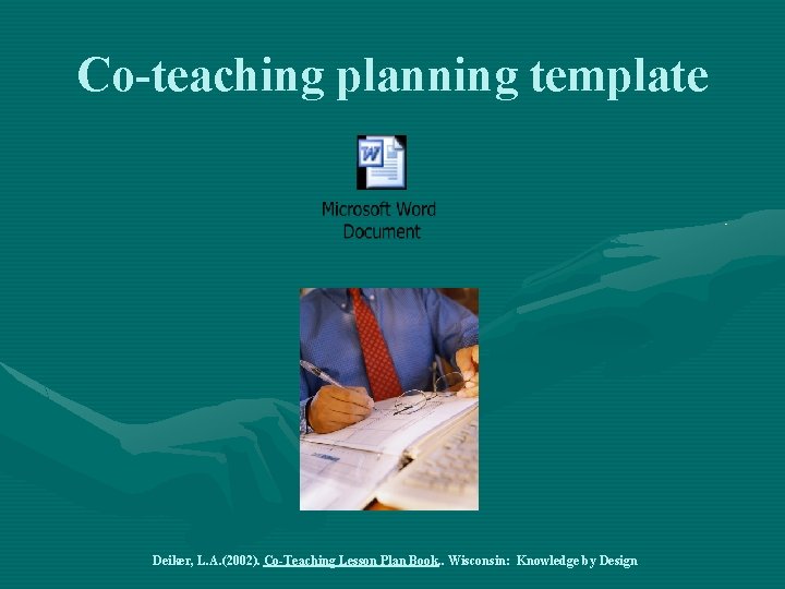 Co-teaching planning template Deiker, L. A. (2002). Co-Teaching Lesson Plan Book. . Wisconsin: Knowledge