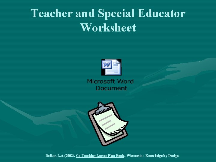 Teacher and Special Educator Worksheet Deiker, L. A. (2002). Co-Teaching Lesson Plan Book. .