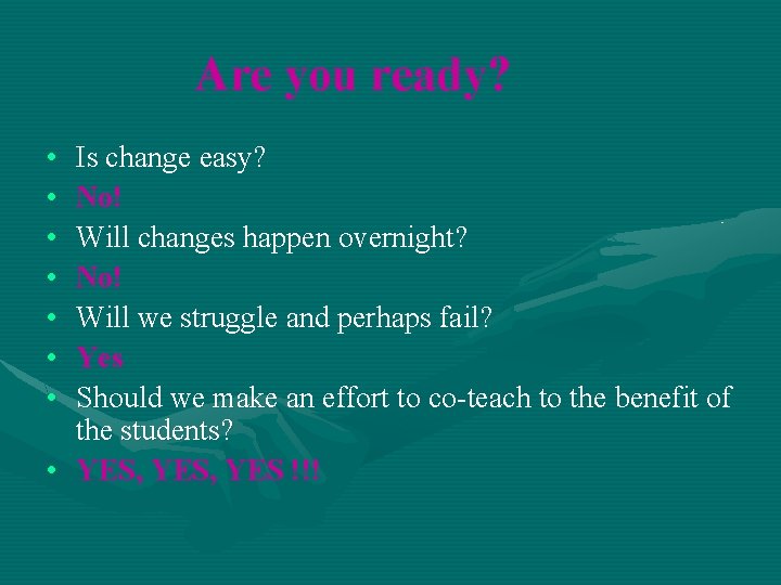 Are you ready? • • Is change easy? No! Will changes happen overnight? No!