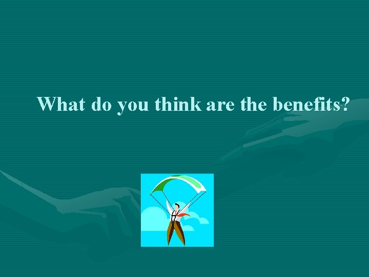 What do you think are the benefits? 