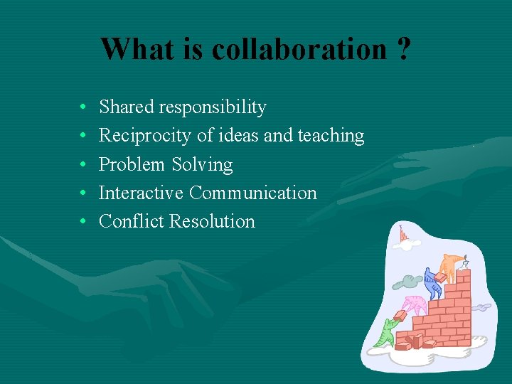 What is collaboration ? • • • Shared responsibility Reciprocity of ideas and teaching