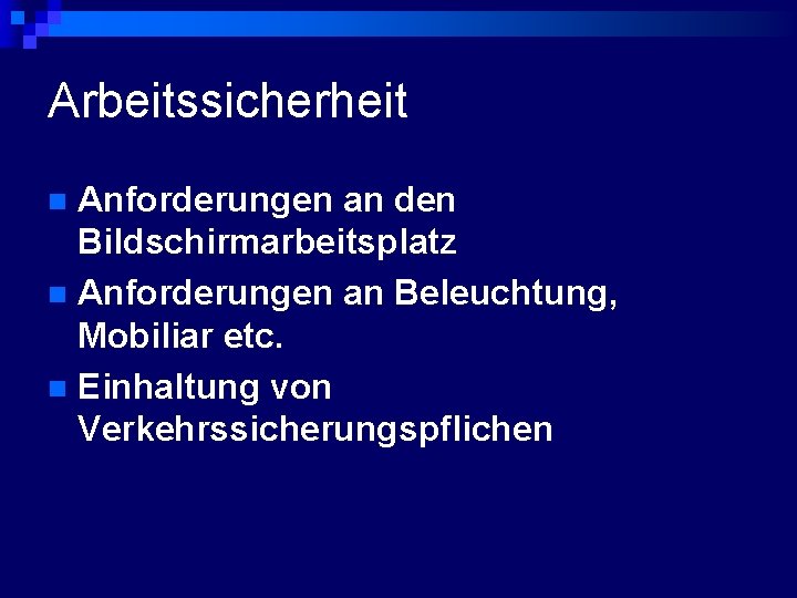 Arbeitssicherheit Anforderungen an den Bildschirmarbeitsplatz n Anforderungen an Beleuchtung, Mobiliar etc. n Einhaltung von