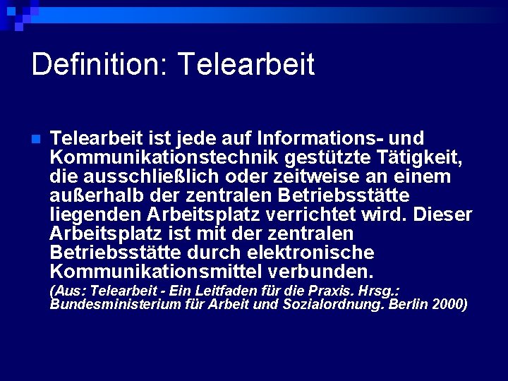 Definition: Telearbeit n Telearbeit ist jede auf Informations- und Kommunikationstechnik gestützte Tätigkeit, die ausschließlich