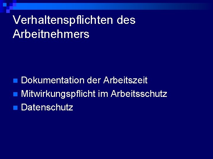 Verhaltenspflichten des Arbeitnehmers Dokumentation der Arbeitszeit n Mitwirkungspflicht im Arbeitsschutz n Datenschutz n 