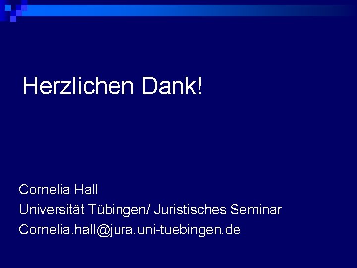 Herzlichen Dank! Cornelia Hall Universität Tübingen/ Juristisches Seminar Cornelia. hall@jura. uni-tuebingen. de 