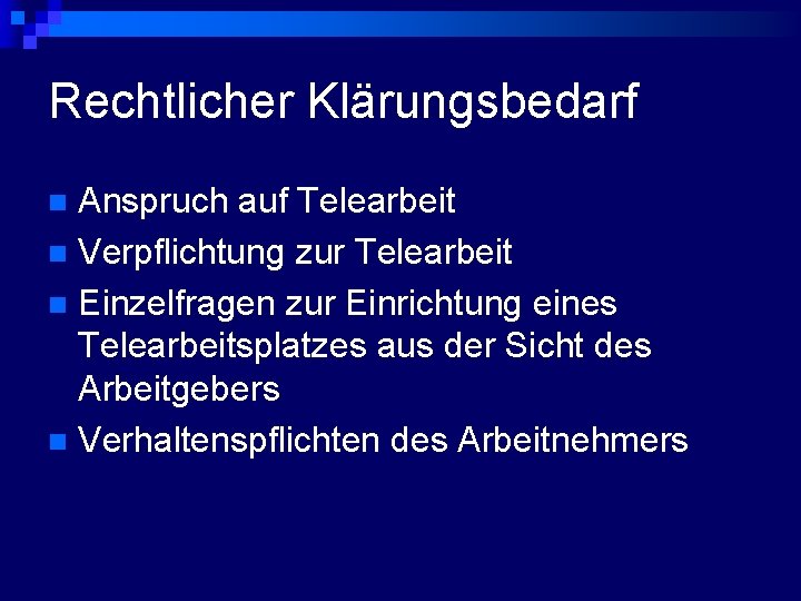 Rechtlicher Klärungsbedarf Anspruch auf Telearbeit n Verpflichtung zur Telearbeit n Einzelfragen zur Einrichtung eines