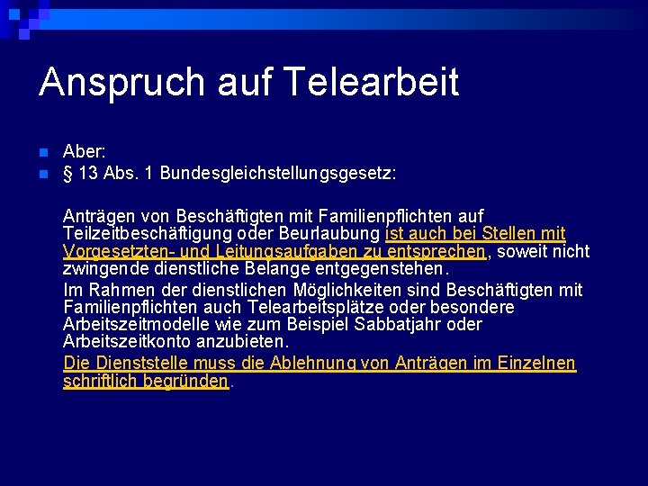 Anspruch auf Telearbeit n n Aber: § 13 Abs. 1 Bundesgleichstellungsgesetz: Anträgen von Beschäftigten