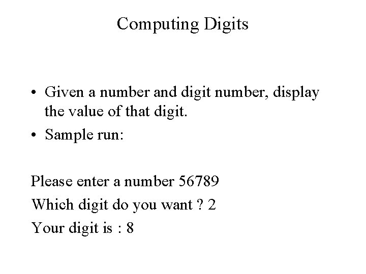 Computing Digits • Given a number and digit number, display the value of that