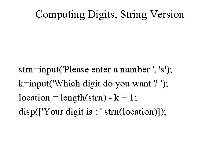 Computing Digits, String Version strn=input('Please enter a number ', 's'); k=input('Which digit do you