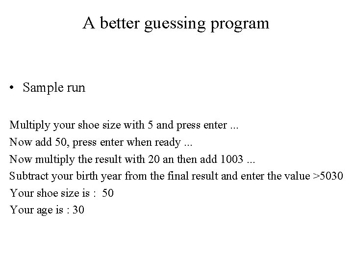 A better guessing program • Sample run Multiply your shoe size with 5 and