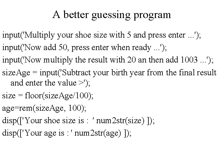 A better guessing program input('Multiply your shoe size with 5 and press enter. .