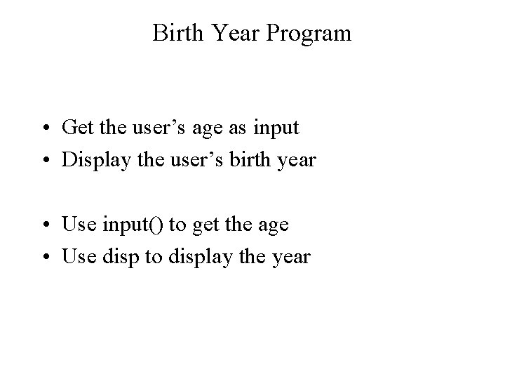 Birth Year Program • Get the user’s age as input • Display the user’s