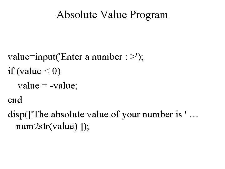 Absolute Value Program value=input('Enter a number : >'); if (value < 0) value =