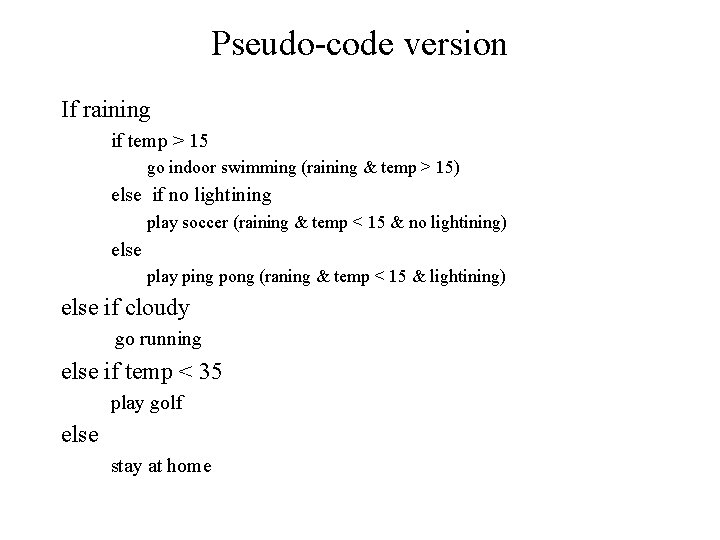 Pseudo-code version If raining if temp > 15 go indoor swimming (raining & temp