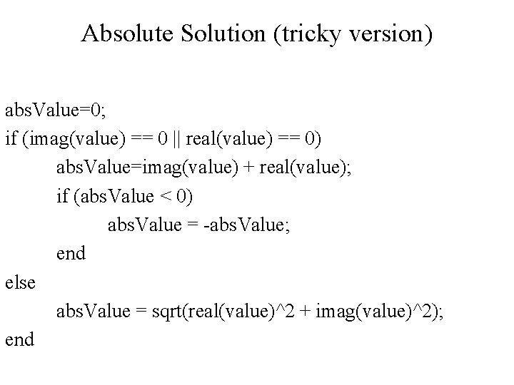 Absolute Solution (tricky version) abs. Value=0; if (imag(value) == 0 || real(value) == 0)