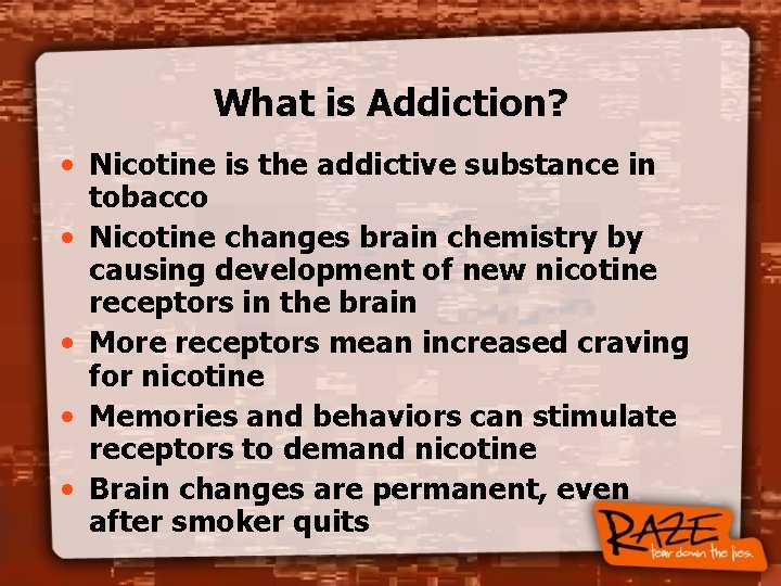 What is Addiction? • Nicotine is the addictive substance in tobacco • Nicotine changes