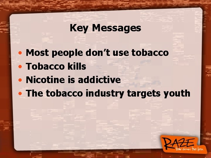 Key Messages • • Most people don’t use tobacco Tobacco kills Nicotine is addictive