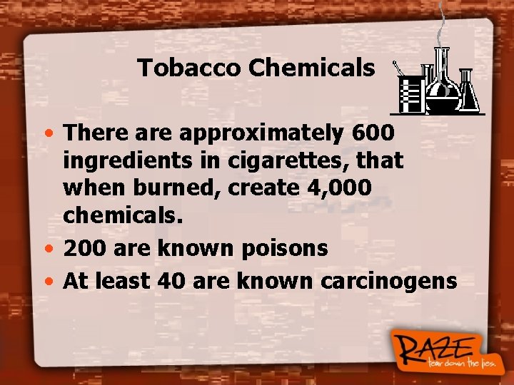 Tobacco Chemicals • There approximately 600 ingredients in cigarettes, that when burned, create 4,