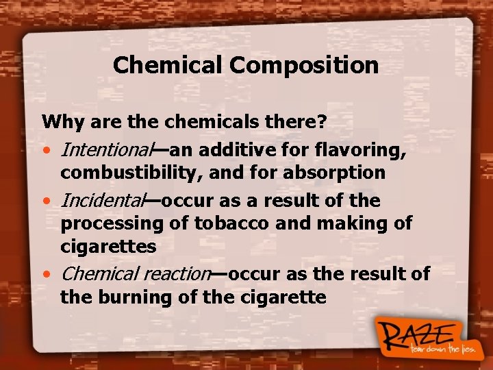 Chemical Composition Why are the chemicals there? • Intentional—an additive for flavoring, combustibility, and