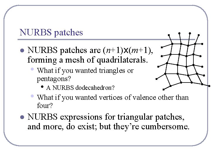 NURBS patches l NURBS patches are (n+1)x(m+1), forming a mesh of quadrilaterals. • What