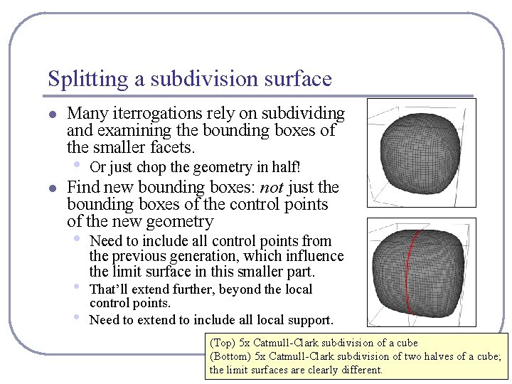 Splitting a subdivision surface l l Many iterrogations rely on subdividing and examining the