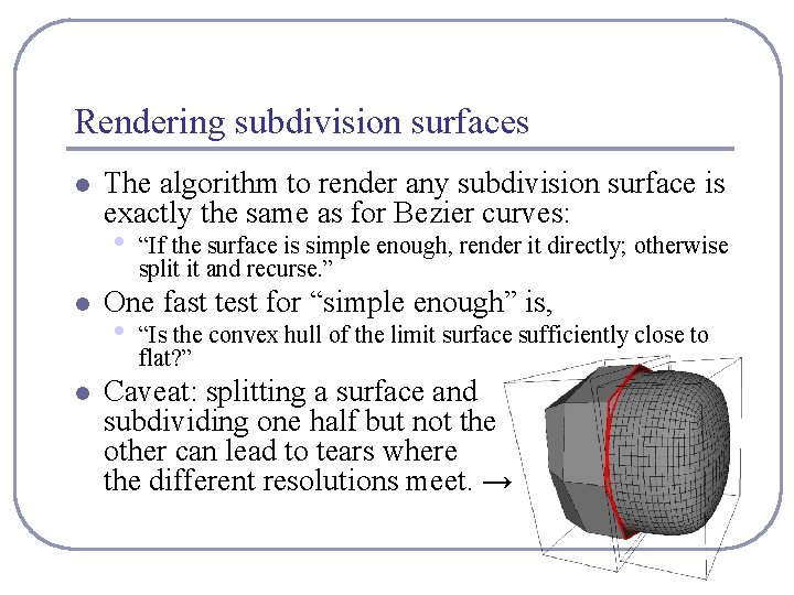 Rendering subdivision surfaces l The algorithm to render any subdivision surface is exactly the