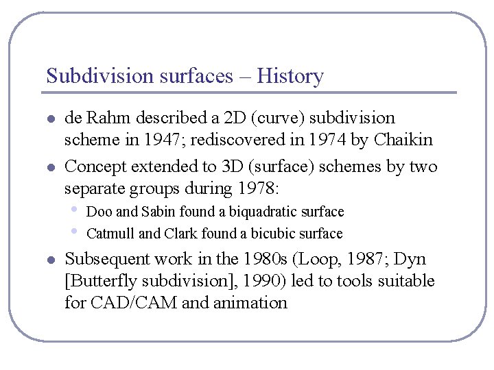 Subdivision surfaces – History l l de Rahm described a 2 D (curve) subdivision
