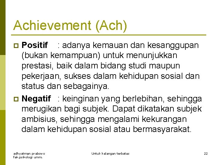 Achievement (Ach) Positif : adanya kemauan dan kesanggupan (bukan kemampuan) untuk menunjukkan prestasi, baik