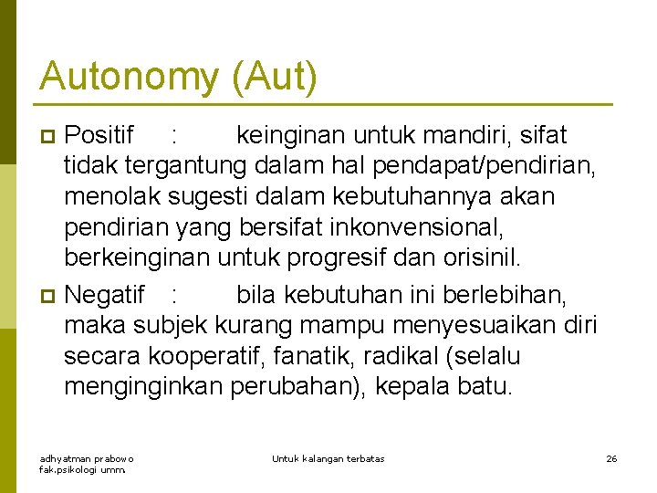Autonomy (Aut) Positif : keinginan untuk mandiri, sifat tidak tergantung dalam hal pendapat/pendirian, menolak