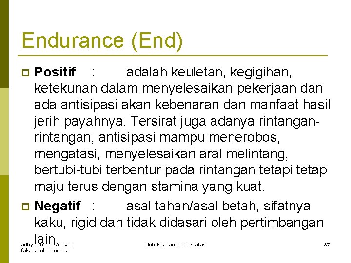 Endurance (End) Positif : adalah keuletan, kegigihan, ketekunan dalam menyelesaikan pekerjaan dan ada antisipasi