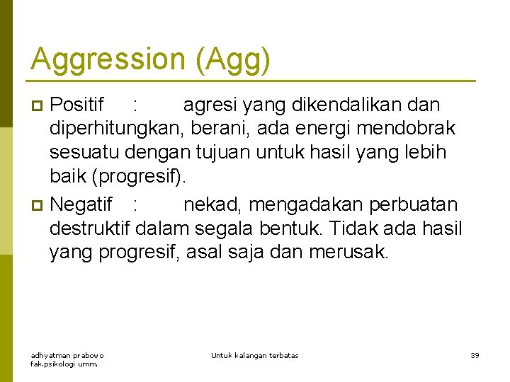 Aggression (Agg) Positif : agresi yang dikendalikan diperhitungkan, berani, ada energi mendobrak sesuatu dengan