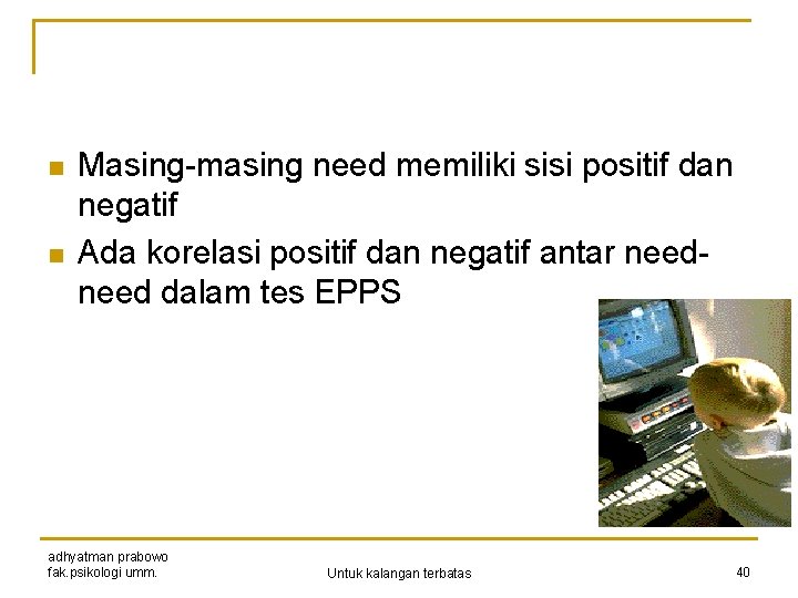 n n Masing-masing need memiliki sisi positif dan negatif Ada korelasi positif dan negatif