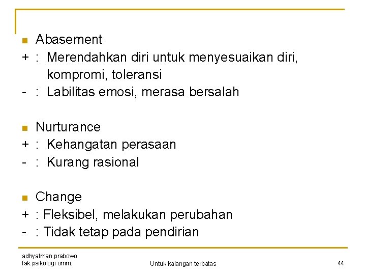 Abasement + : Merendahkan diri untuk menyesuaikan diri, kompromi, toleransi - : Labilitas emosi,